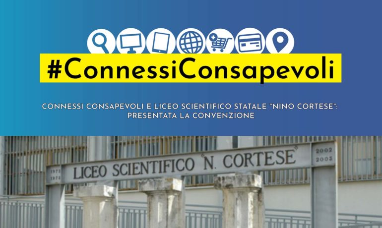 Connessi consapevoli e Liceo Scientifico Statale "Nino Cortese": presentata la convenzione